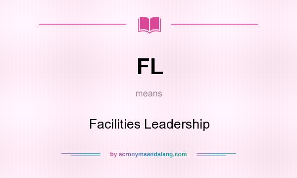 What does FL mean? It stands for Facilities Leadership