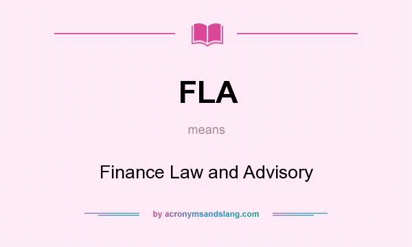 What does FLA mean? It stands for Finance Law and Advisory