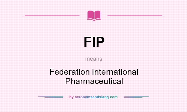 What does FIP mean? It stands for Federation International Pharmaceutical