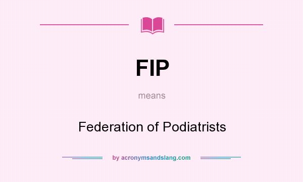 What does FIP mean? It stands for Federation of Podiatrists