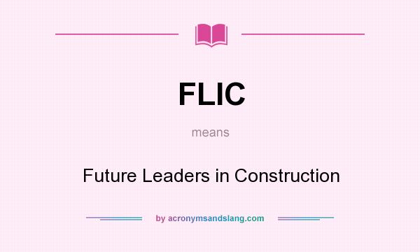 What does FLIC mean? It stands for Future Leaders in Construction