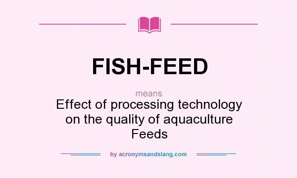 What does FISH-FEED mean? It stands for Effect of processing technology on the quality of aquaculture Feeds