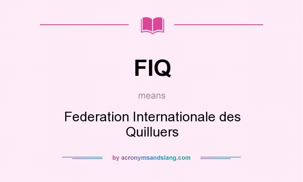 What does FIQ mean? It stands for Federation Internationale des Quilluers