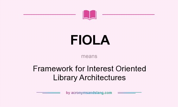 What does FIOLA mean? It stands for Framework for Interest Oriented Library Architectures