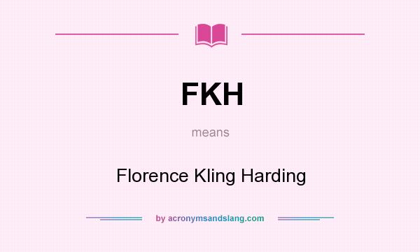 What does FKH mean? It stands for Florence Kling Harding