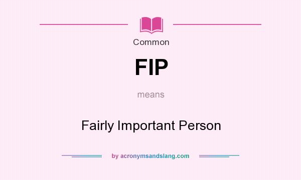 What does FIP mean? It stands for Fairly Important Person