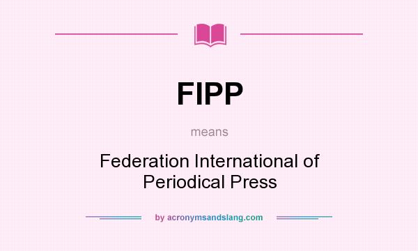 What does FIPP mean? It stands for Federation International of Periodical Press