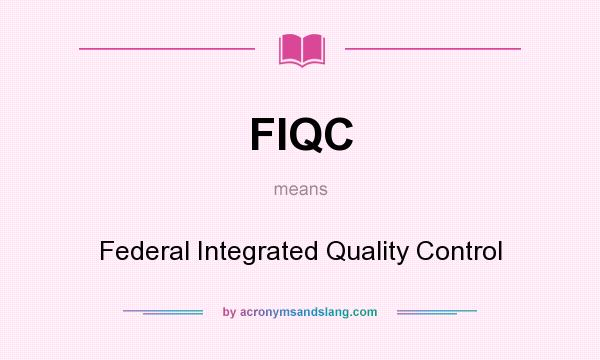 What does FIQC mean? It stands for Federal Integrated Quality Control