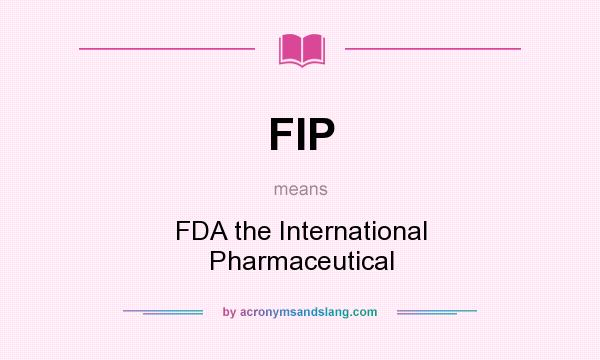 What does FIP mean? It stands for FDA the International Pharmaceutical