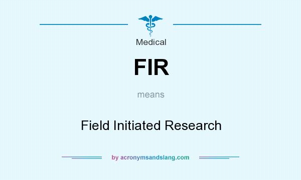What does FIR mean? It stands for Field Initiated Research