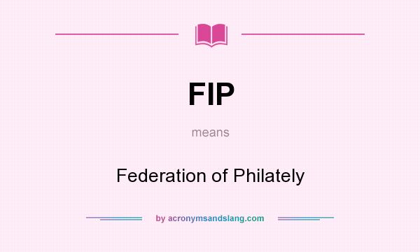 What does FIP mean? It stands for Federation of Philately