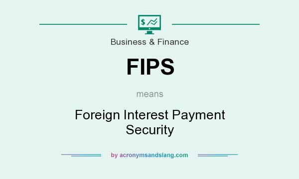 What does FIPS mean? It stands for Foreign Interest Payment Security