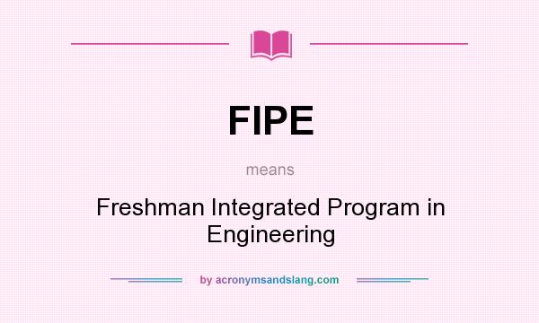 What does FIPE mean? It stands for Freshman Integrated Program in Engineering