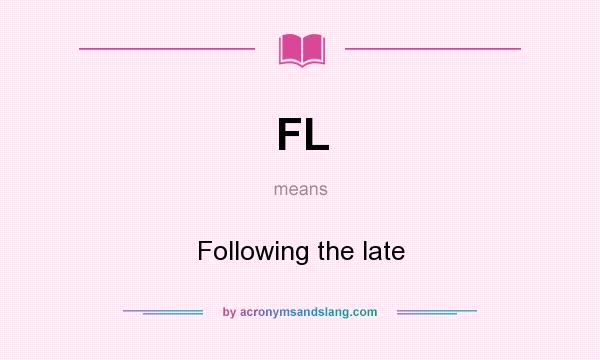 What does FL mean? It stands for Following the late