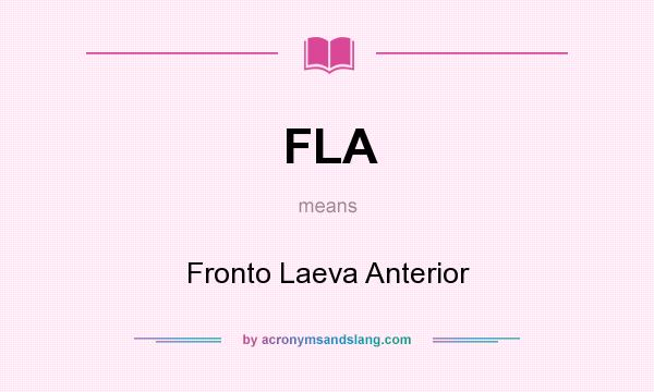 What does FLA mean? It stands for Fronto Laeva Anterior
