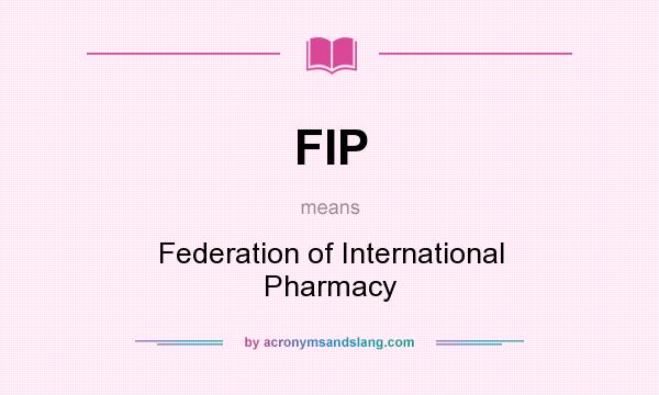 What does FIP mean? It stands for Federation of International Pharmacy
