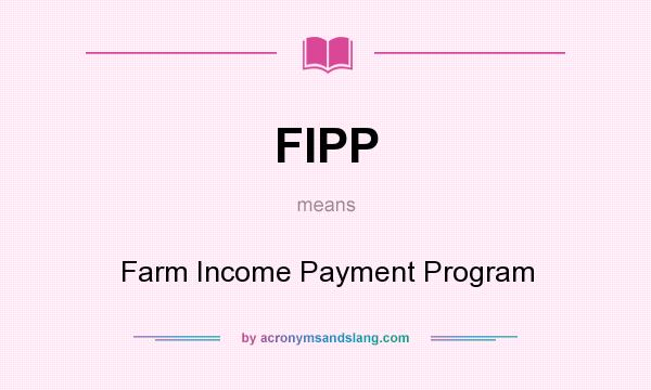 What does FIPP mean? It stands for Farm Income Payment Program