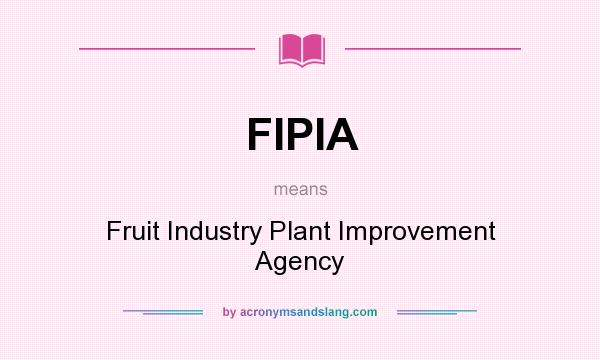 What does FIPIA mean? It stands for Fruit Industry Plant Improvement Agency