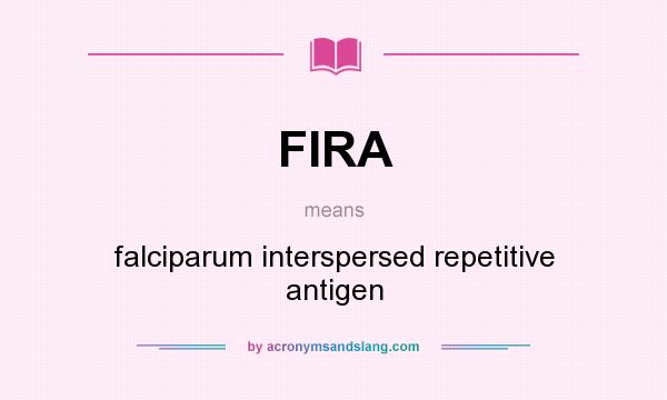 What does FIRA mean? It stands for falciparum interspersed repetitive antigen