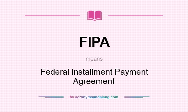 What does FIPA mean? It stands for Federal Installment Payment Agreement