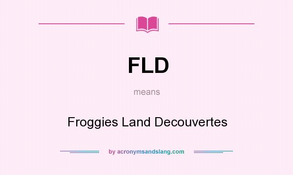 What does FLD mean? It stands for Froggies Land Decouvertes
