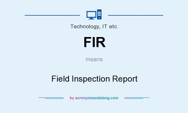 What does FIR mean? It stands for Field Inspection Report