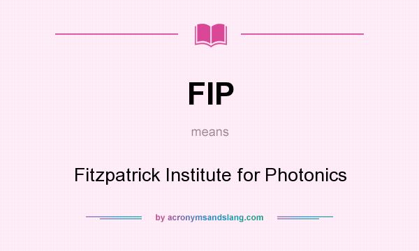 What does FIP mean? It stands for Fitzpatrick Institute for Photonics