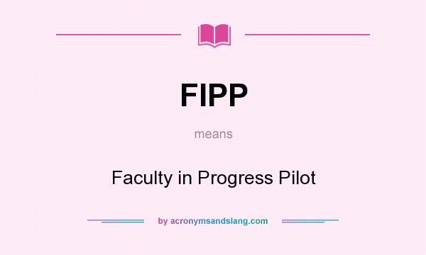 What does FIPP mean? It stands for Faculty in Progress Pilot