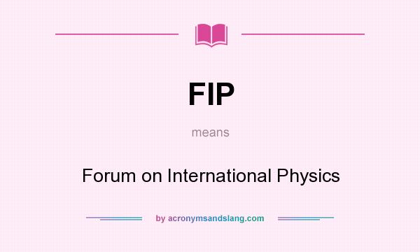 What does FIP mean? It stands for Forum on International Physics