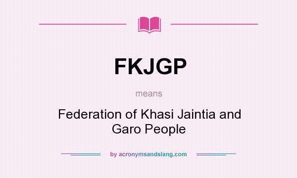 What does FKJGP mean? It stands for Federation of Khasi Jaintia and Garo People
