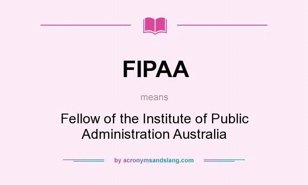 What does FIPAA mean? It stands for Fellow of the Institute of Public Administration Australia