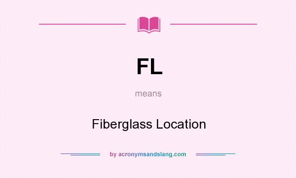 What does FL mean? It stands for Fiberglass Location