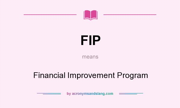 What does FIP mean? It stands for Financial Improvement Program