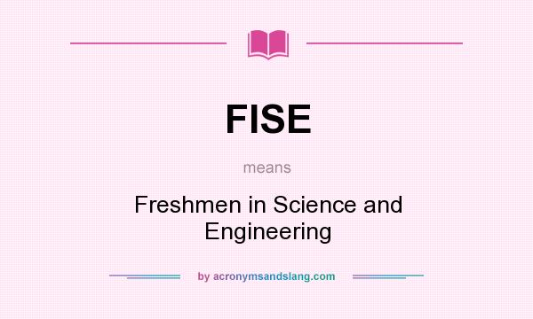 What does FISE mean? It stands for Freshmen in Science and Engineering