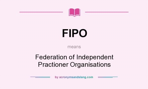 What does FIPO mean? It stands for Federation of Independent Practioner Organisations
