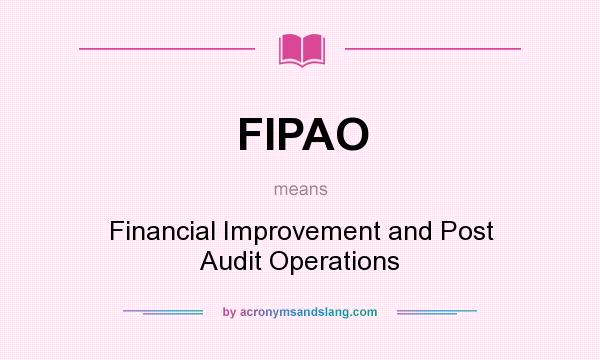 What does FIPAO mean? It stands for Financial Improvement and Post Audit Operations