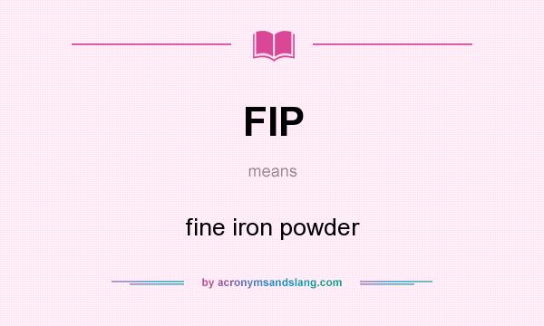 What does FIP mean? It stands for fine iron powder