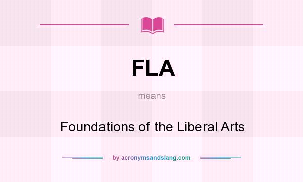 What does FLA mean? It stands for Foundations of the Liberal Arts
