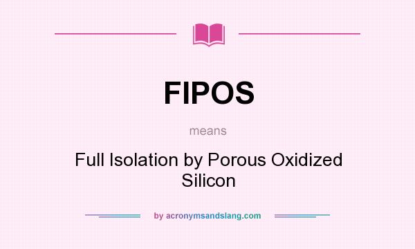 What does FIPOS mean? It stands for Full Isolation by Porous Oxidized Silicon