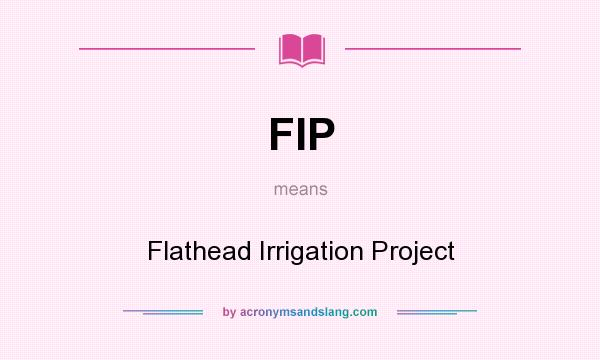 What does FIP mean? It stands for Flathead Irrigation Project
