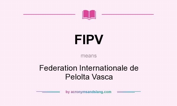 What does FIPV mean? It stands for Federation Internationale de Pelolta Vasca