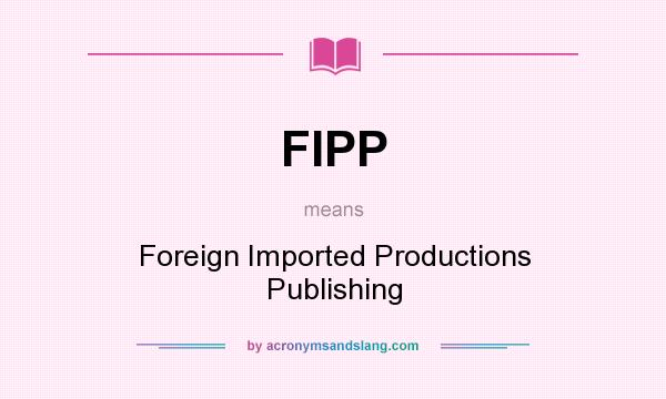 What does FIPP mean? It stands for Foreign Imported Productions Publishing