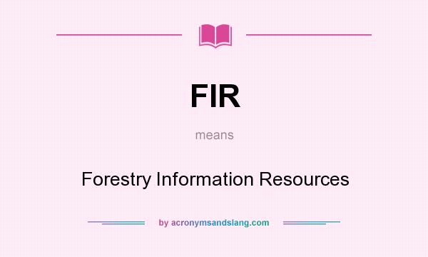 What does FIR mean? It stands for Forestry Information Resources