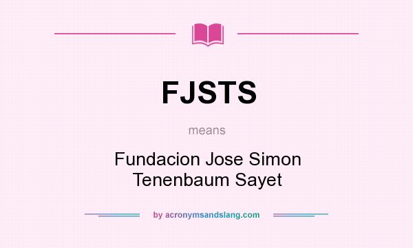 What does FJSTS mean? It stands for Fundacion Jose Simon Tenenbaum Sayet