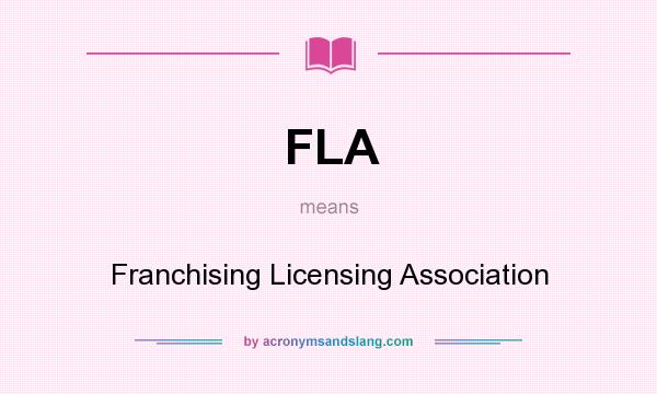 What does FLA mean? It stands for Franchising Licensing Association