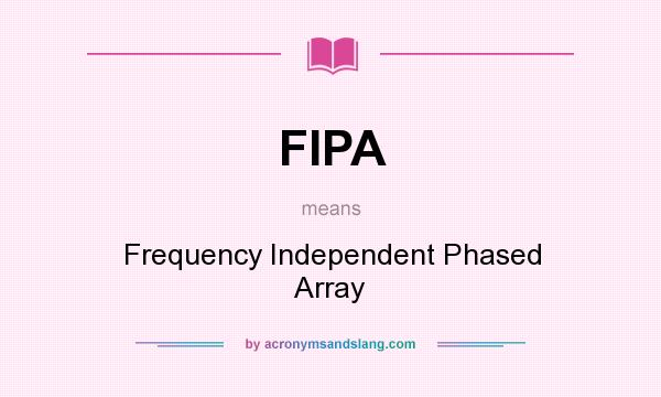 What does FIPA mean? It stands for Frequency Independent Phased Array
