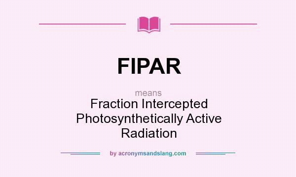 What does FIPAR mean? It stands for Fraction Intercepted Photosynthetically Active Radiation