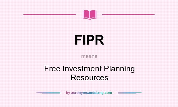 What does FIPR mean? It stands for Free Investment Planning Resources