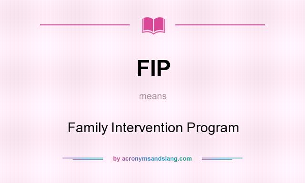 What does FIP mean? It stands for Family Intervention Program