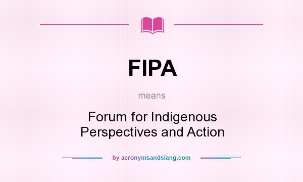 What does FIPA mean? It stands for Forum for Indigenous Perspectives and Action